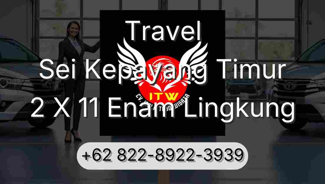 Travel Sei Kepayang Timur 2 X 11 Enam Lingkung