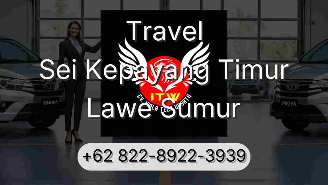 Travel Sei Kepayang Timur Lawe Sumur
