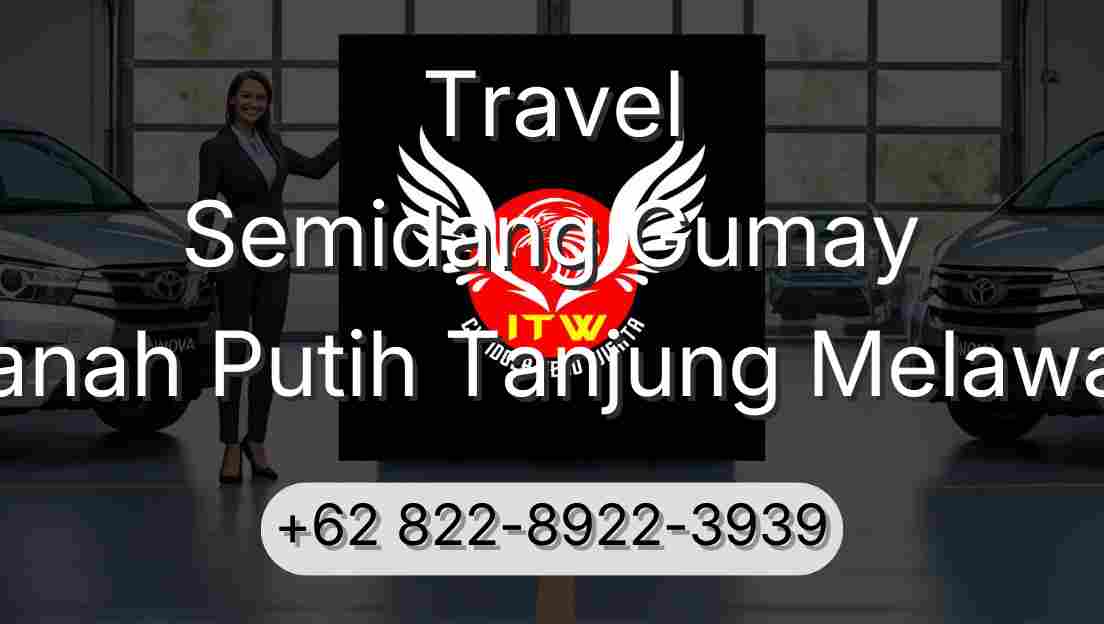 Travel Semidang Gumay Tanah Putih Tanjung Melawan