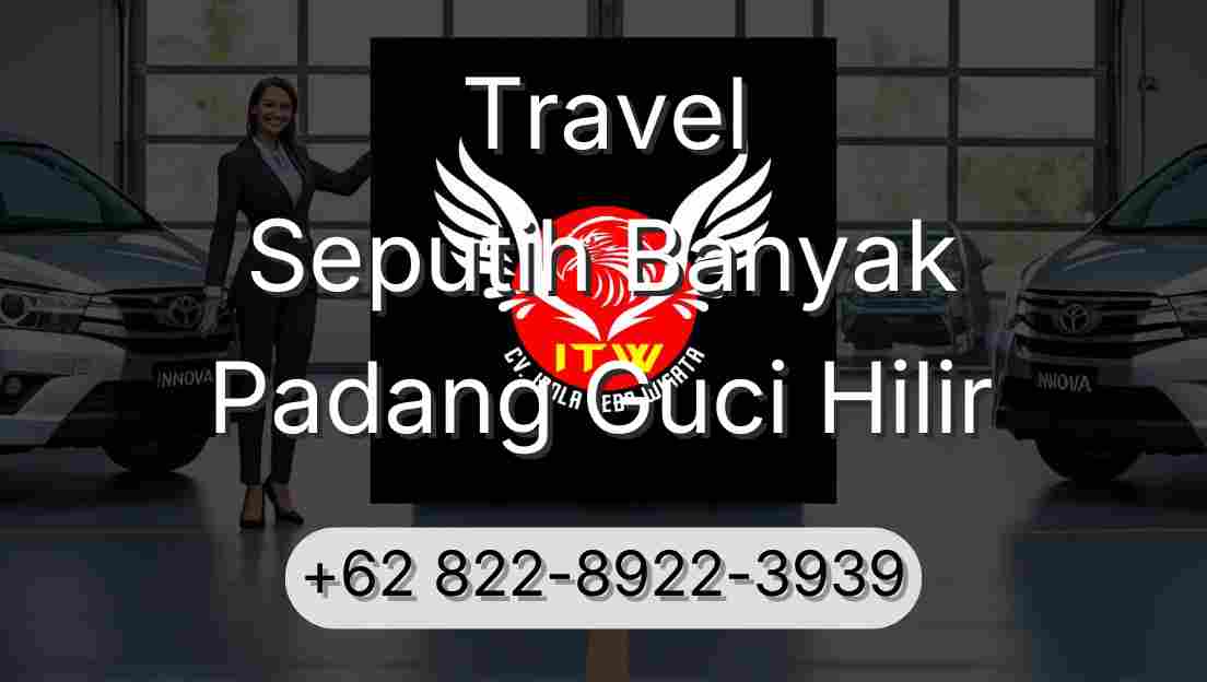 Travel Seputih Banyak Padang Guci Hilir