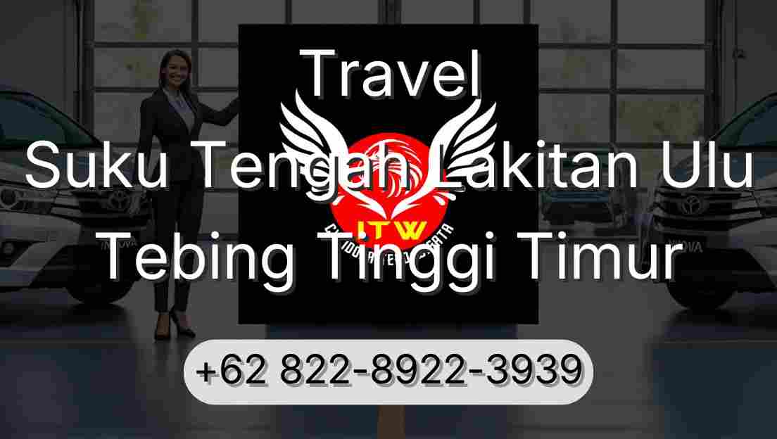 Travel Suku Tengah Lakitan Ulu Tebing Tinggi Timur
