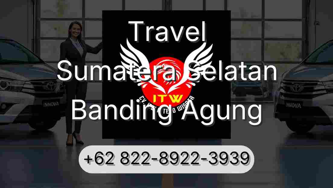 Travel Sumatera Selatan Banding Agung