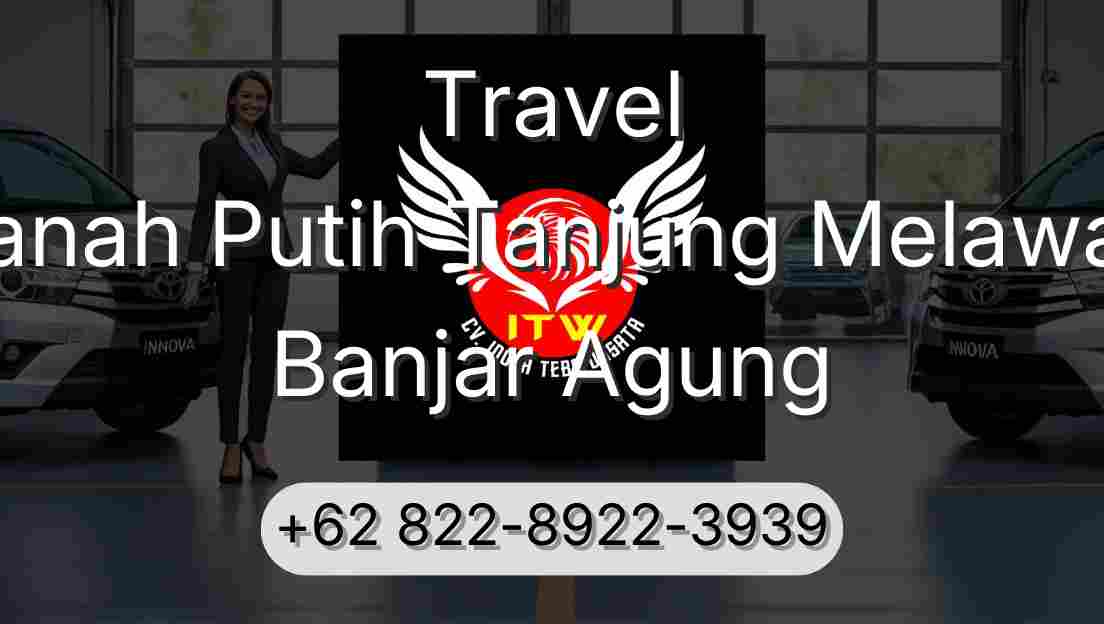 Travel Tanah Putih Tanjung Melawan Banjar Agung