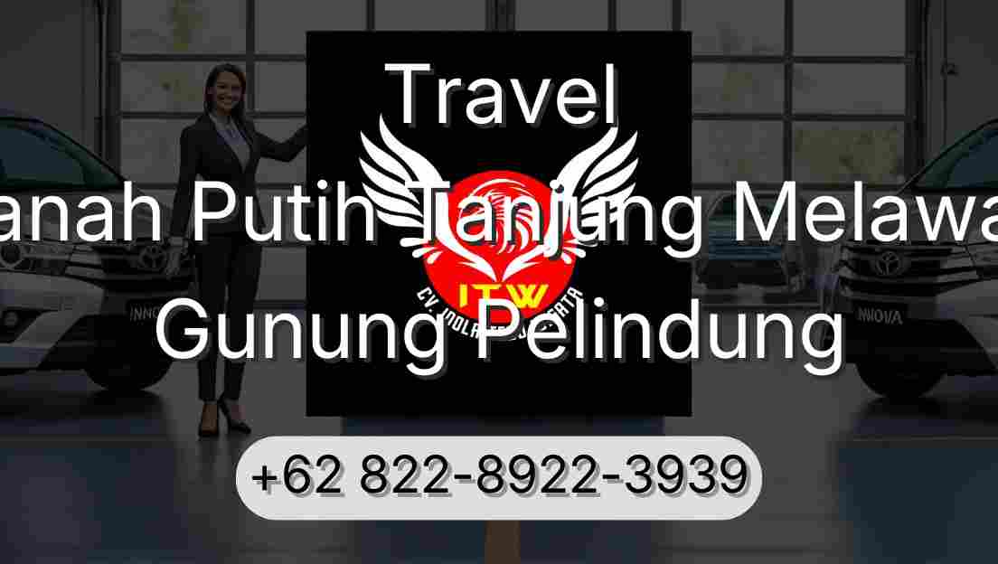 Travel Tanah Putih Tanjung Melawan Gunung Pelindung