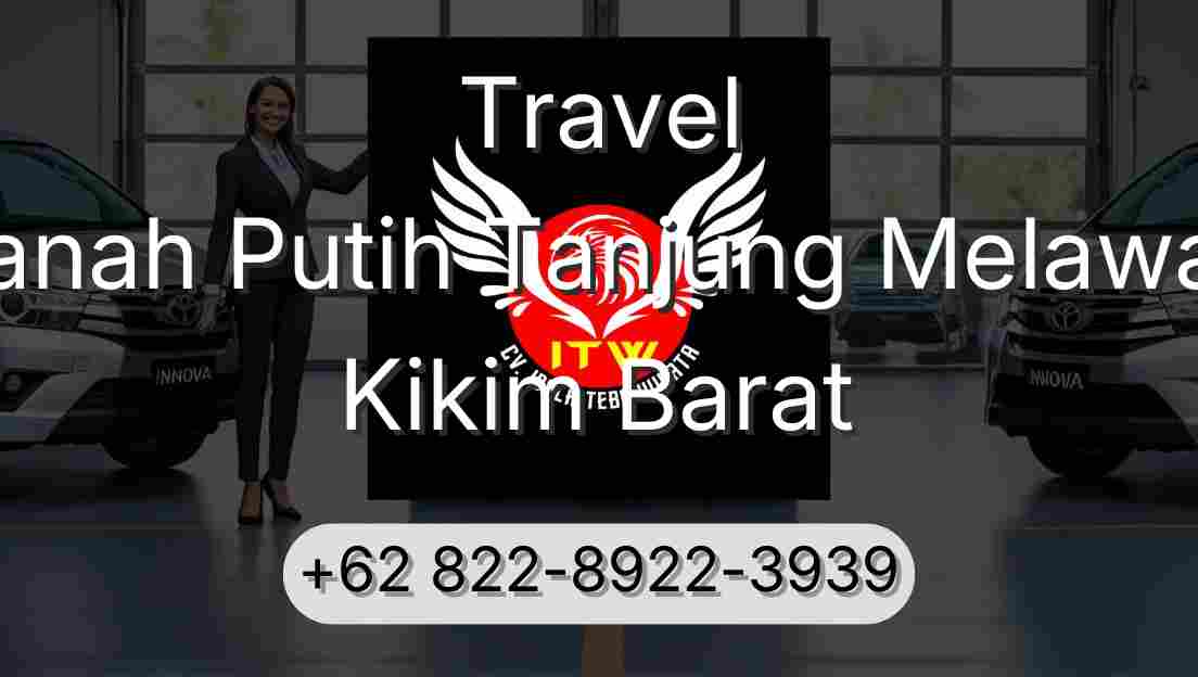 Travel Tanah Putih Tanjung Melawan Kikim Barat