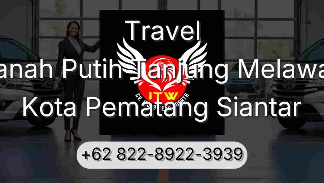 Travel Tanah Putih Tanjung Melawan Kota Pematang Siantar