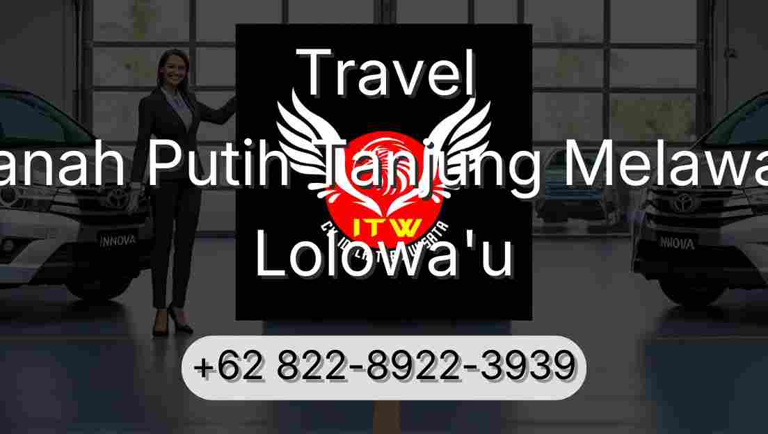 Travel Tanah Putih Tanjung Melawan Lolowa'u