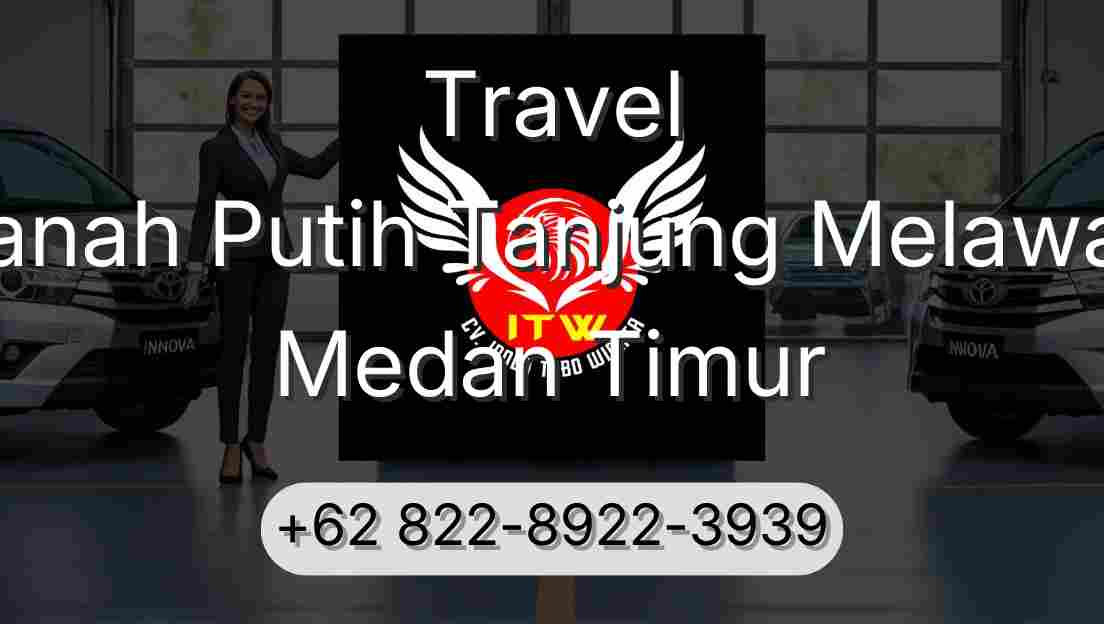 Travel Tanah Putih Tanjung Melawan Medan Timur