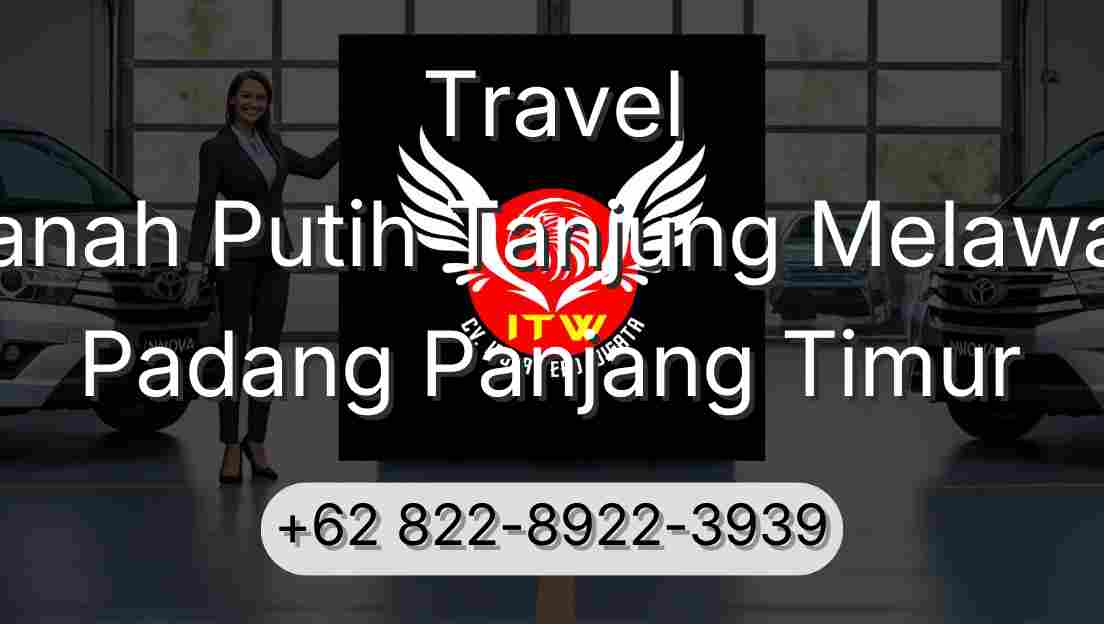Travel Tanah Putih Tanjung Melawan Padang Panjang Timur