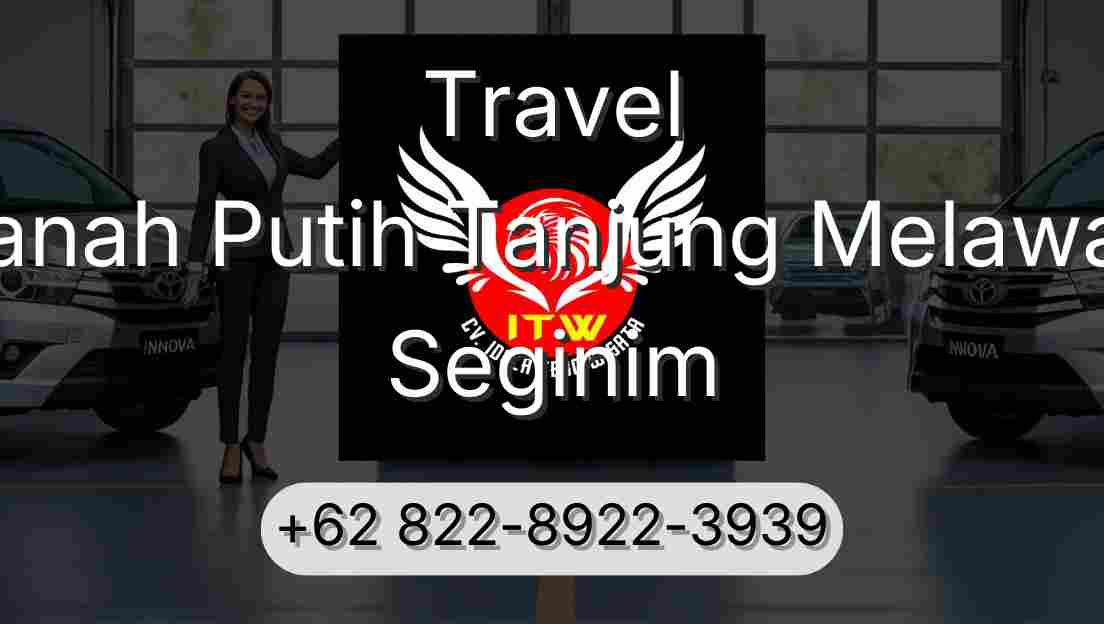 Travel Tanah Putih Tanjung Melawan Seginim
