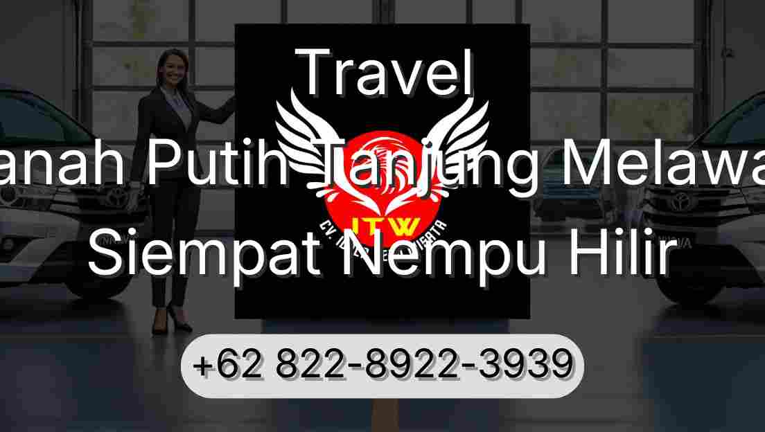 Travel Tanah Putih Tanjung Melawan Siempat Nempu Hilir