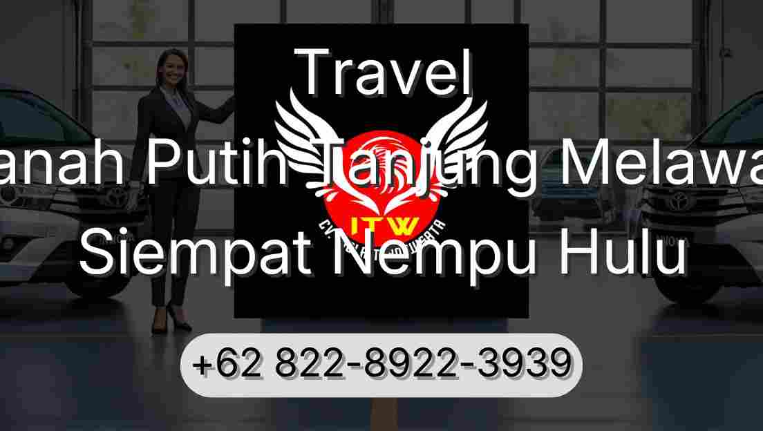 Travel Tanah Putih Tanjung Melawan Siempat Nempu Hulu