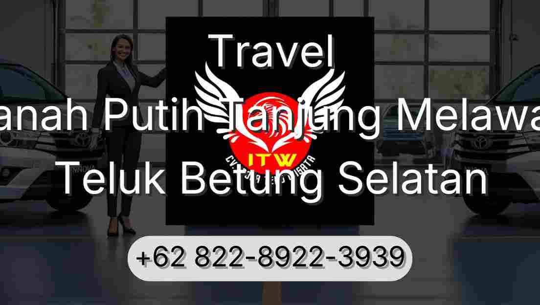 Travel Tanah Putih Tanjung Melawan Teluk Betung Selatan