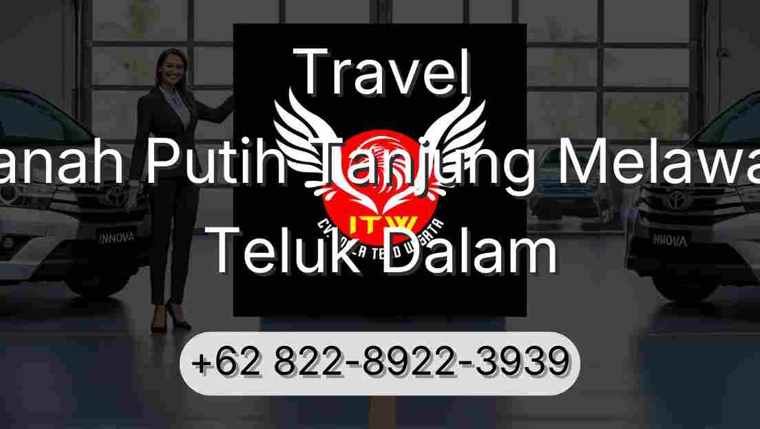 Travel Tanah Putih Tanjung Melawan Teluk Dalam