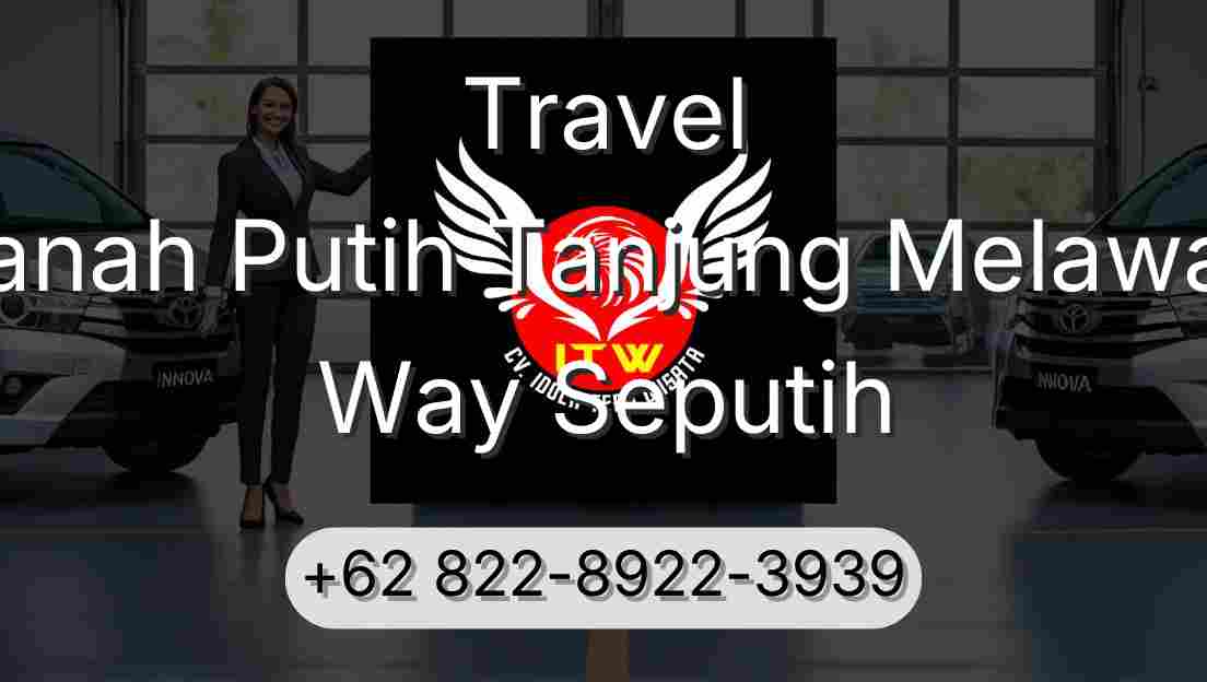 Travel Tanah Putih Tanjung Melawan Way Seputih