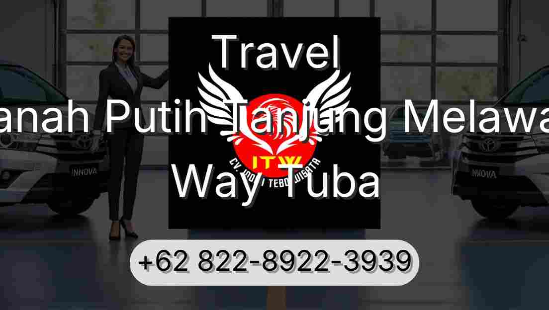 Travel Tanah Putih Tanjung Melawan Way Tuba