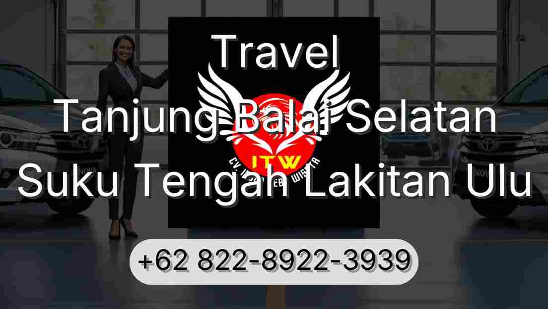 Travel Tanjung Balai Selatan Suku Tengah Lakitan Ulu