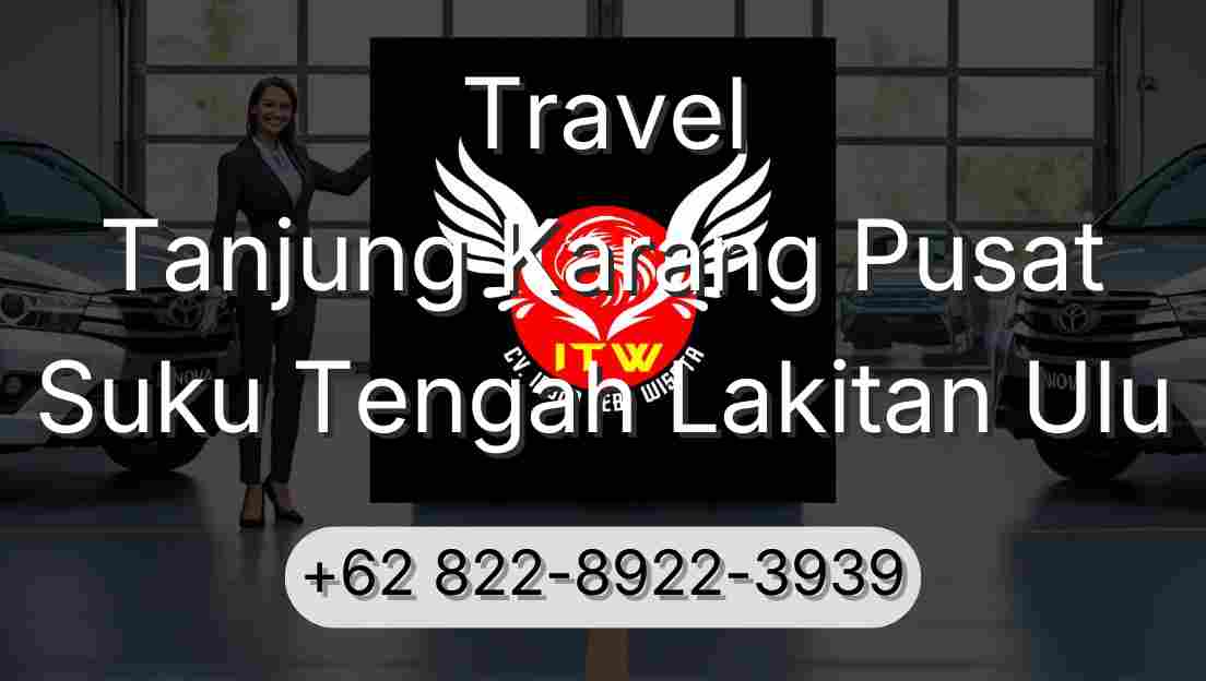 Travel Tanjung Karang Pusat Suku Tengah Lakitan Ulu