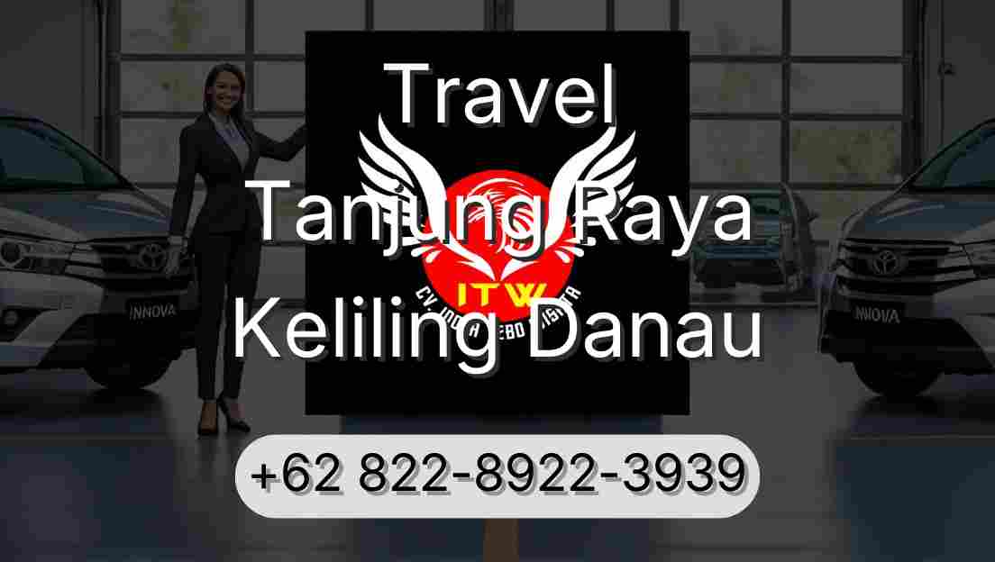 Travel Tanjung Raya Keliling Danau