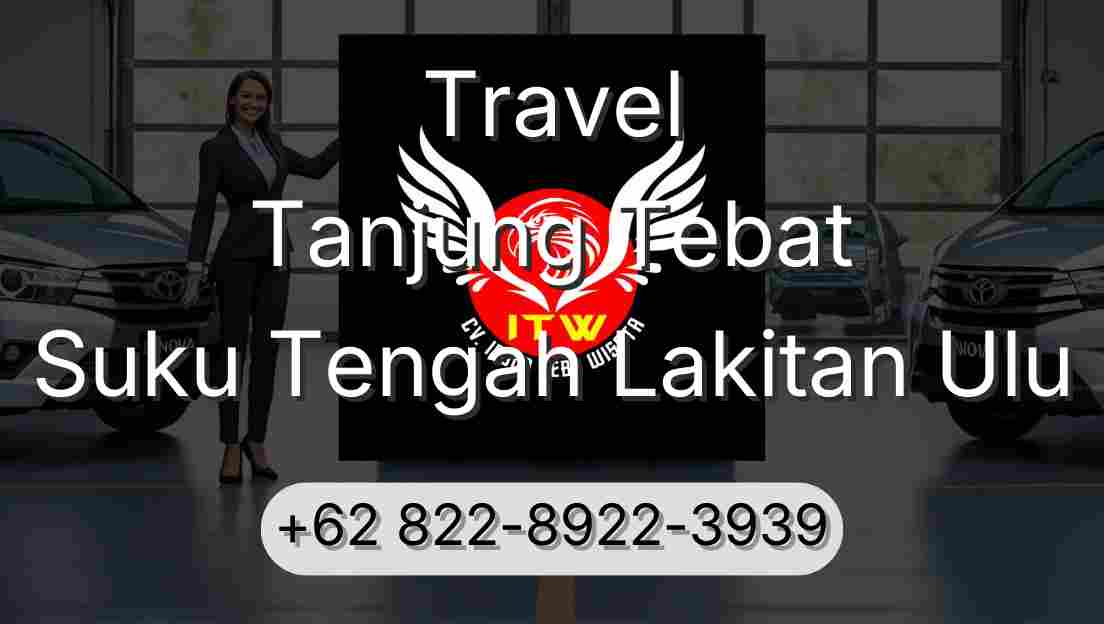Travel Tanjung Tebat Suku Tengah Lakitan Ulu