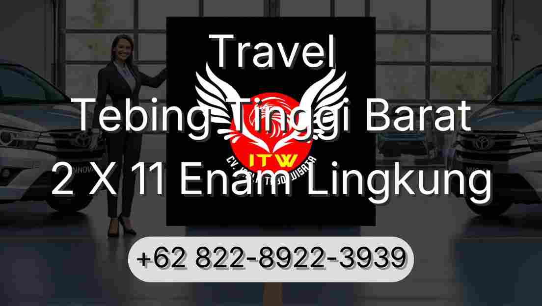 Travel Tebing Tinggi Barat 2 X 11 Enam Lingkung