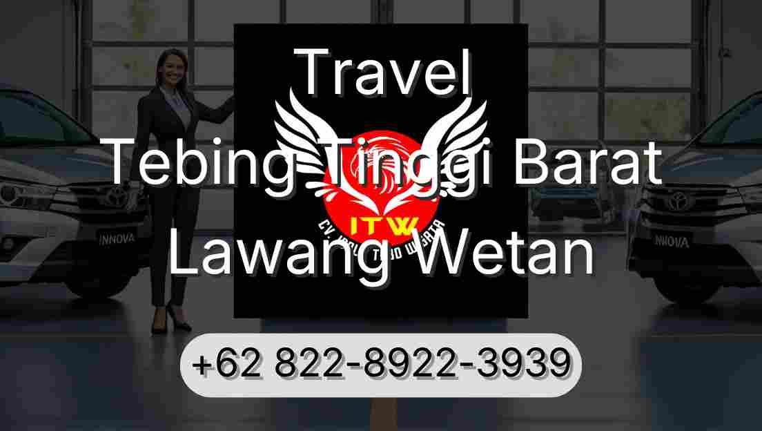 Travel Tebing Tinggi Barat Lawang Wetan