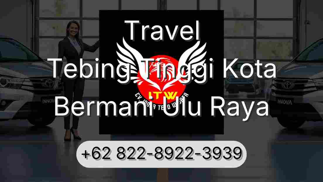 Travel Tebing Tinggi Kota Bermani Ulu Raya