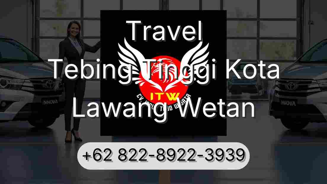 Travel Tebing Tinggi Kota Lawang Wetan