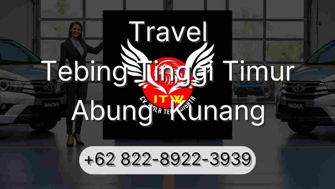 Travel Tebing Tinggi Timur Abung  Kunang
