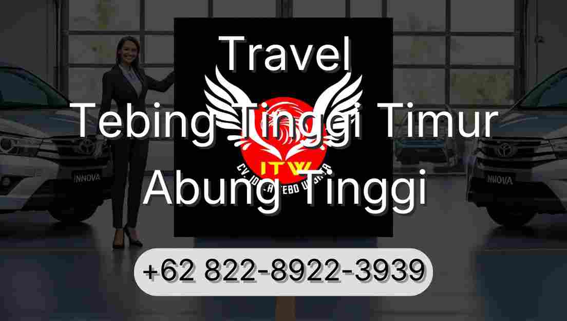 Travel Tebing Tinggi Timur Abung Tinggi