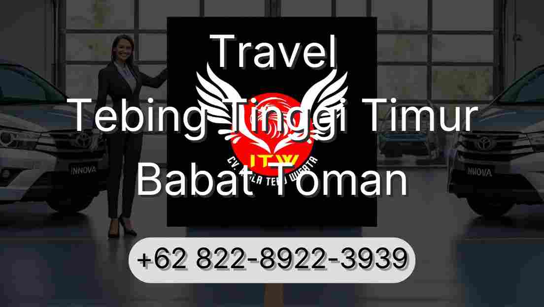 Travel Tebing Tinggi Timur Babat Toman
