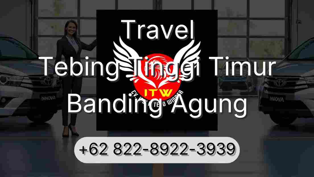 Travel Tebing Tinggi Timur Banding Agung