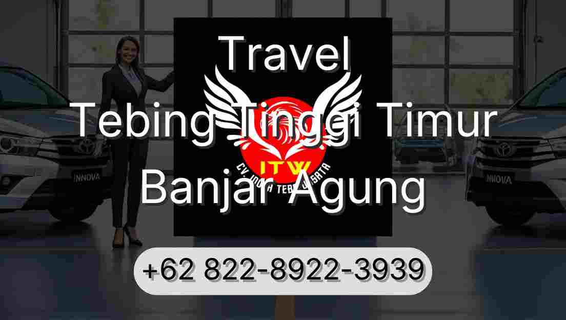 Travel Tebing Tinggi Timur Banjar Agung