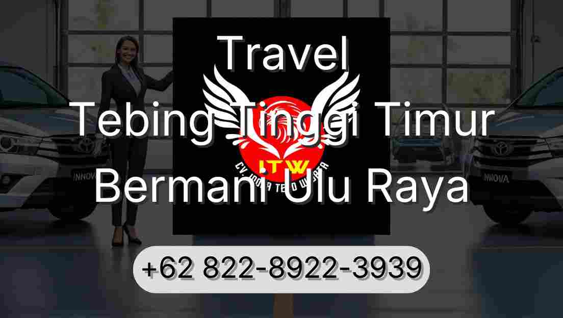 Travel Tebing Tinggi Timur Bermani Ulu Raya