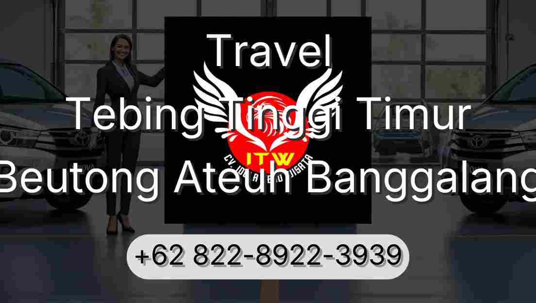 Travel Tebing Tinggi Timur Beutong Ateuh Banggalang