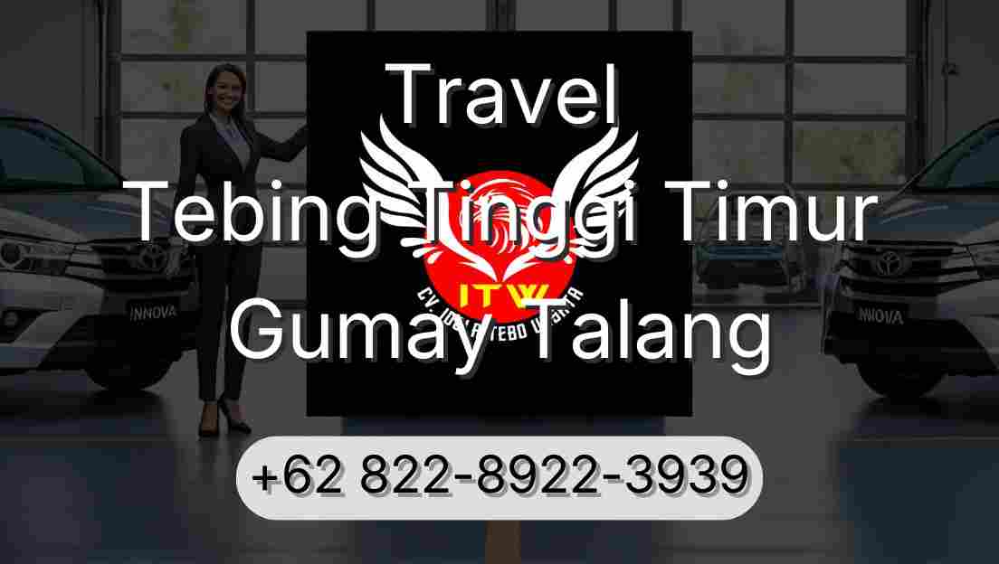 Travel Tebing Tinggi Timur Gumay Talang