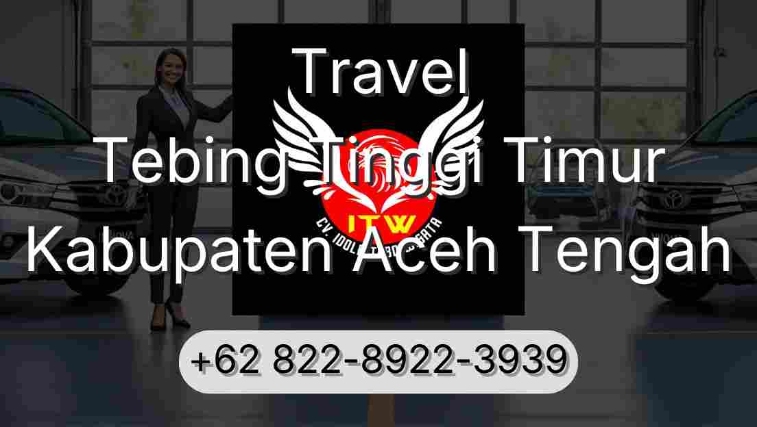 Travel Tebing Tinggi Timur Kabupaten Aceh Tengah