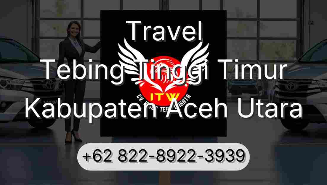 Travel Tebing Tinggi Timur Kabupaten Aceh Utara