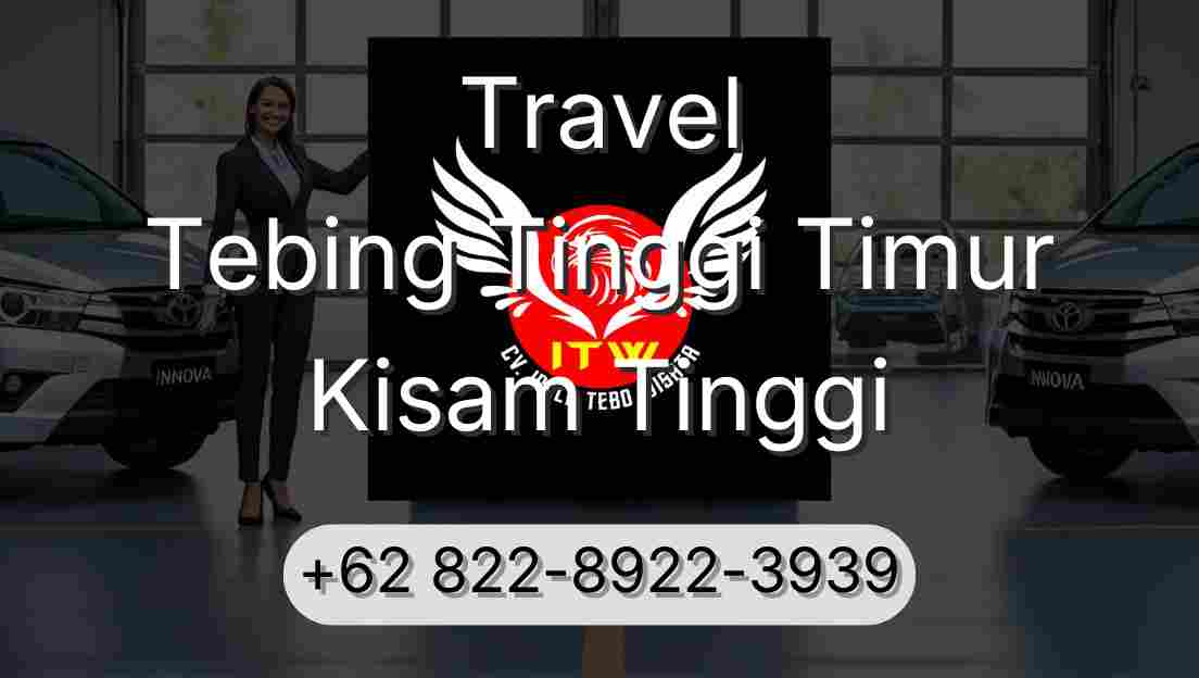 Travel Tebing Tinggi Timur Kisam Tinggi