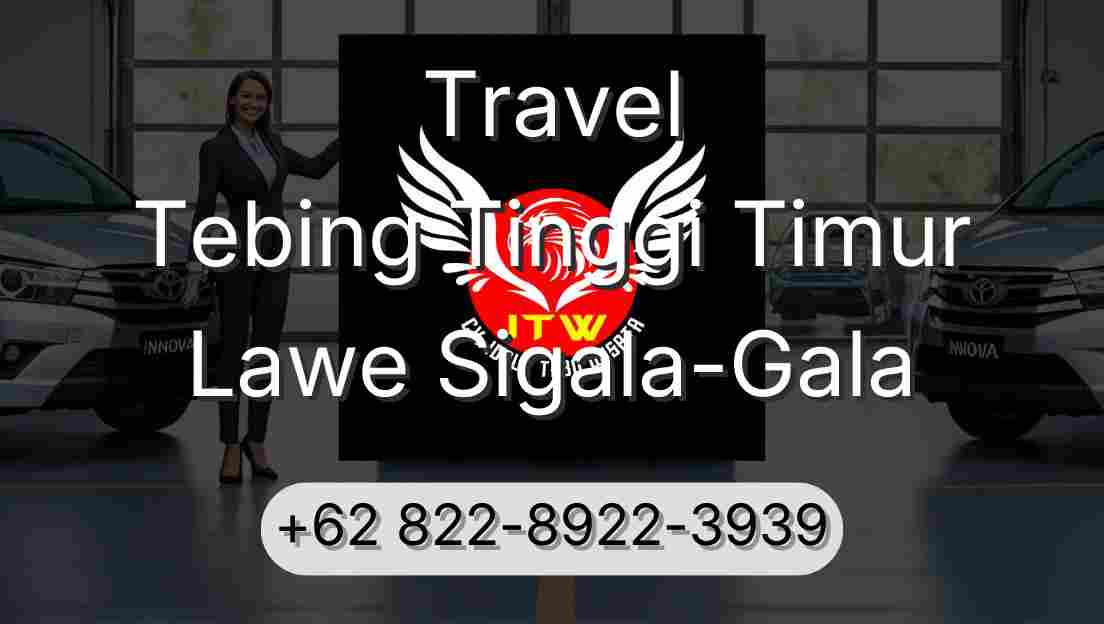 Travel Tebing Tinggi Timur Lawe Sigala-Gala