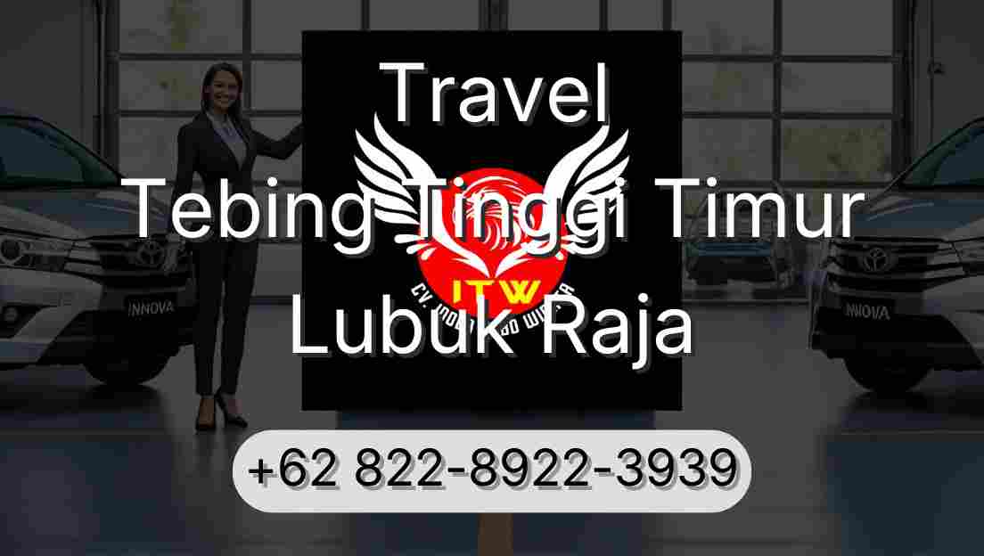 Travel Tebing Tinggi Timur Lubuk Raja