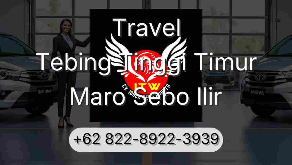 Travel Tebing Tinggi Timur Maro Sebo Ilir