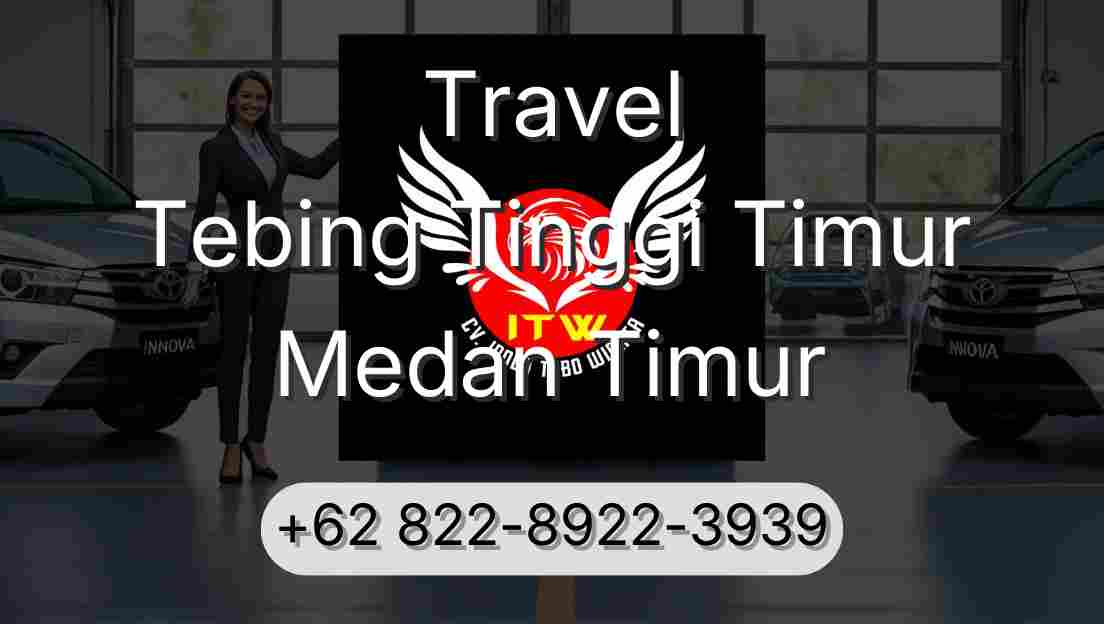 Travel Tebing Tinggi Timur Medan Timur