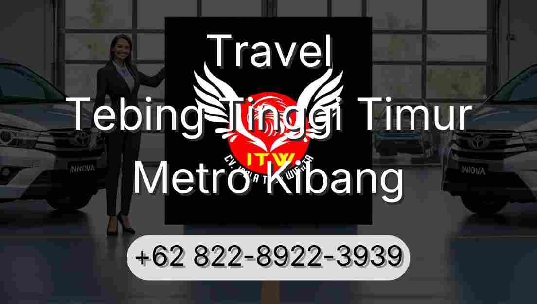 Travel Tebing Tinggi Timur Metro Kibang