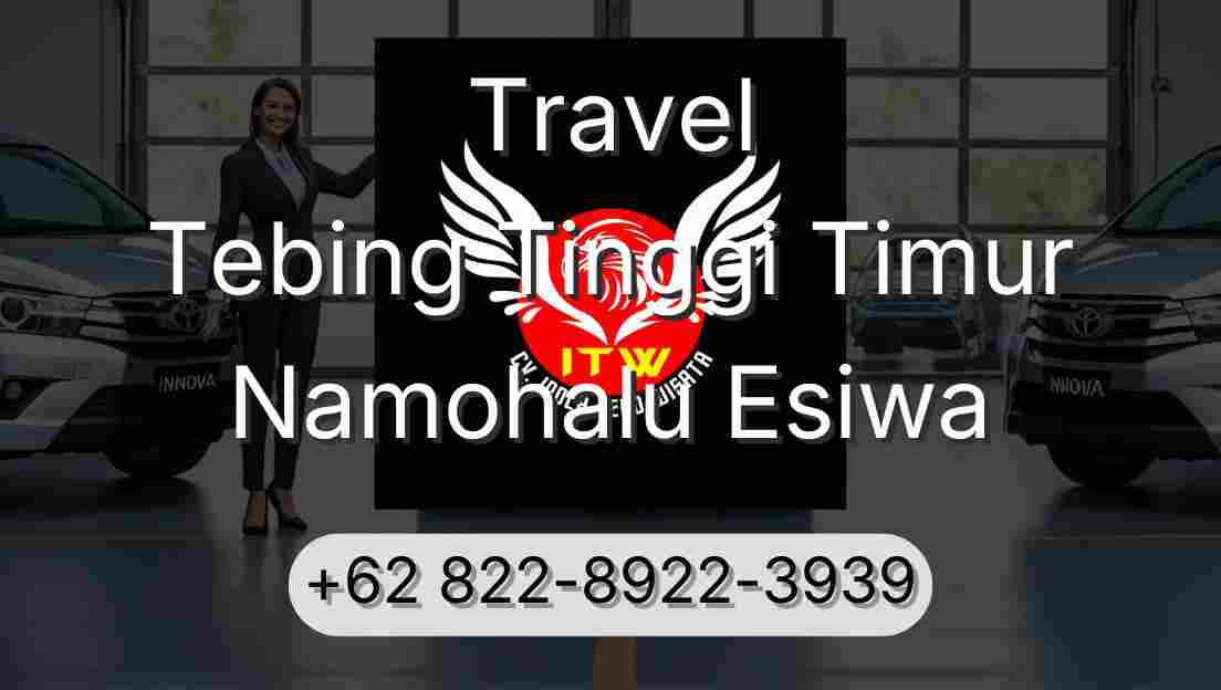 Travel Tebing Tinggi Timur Namohalu Esiwa