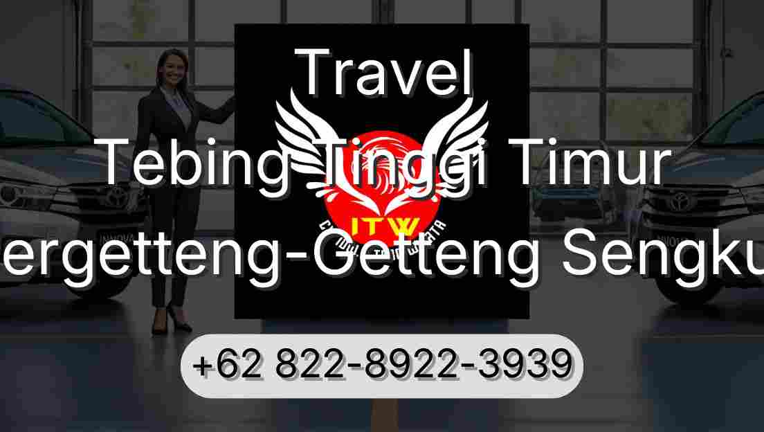 Travel Tebing Tinggi Timur Pergetteng-Getteng Sengkut