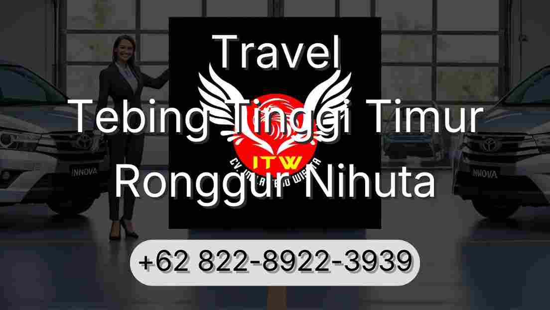 Travel Tebing Tinggi Timur Ronggur Nihuta