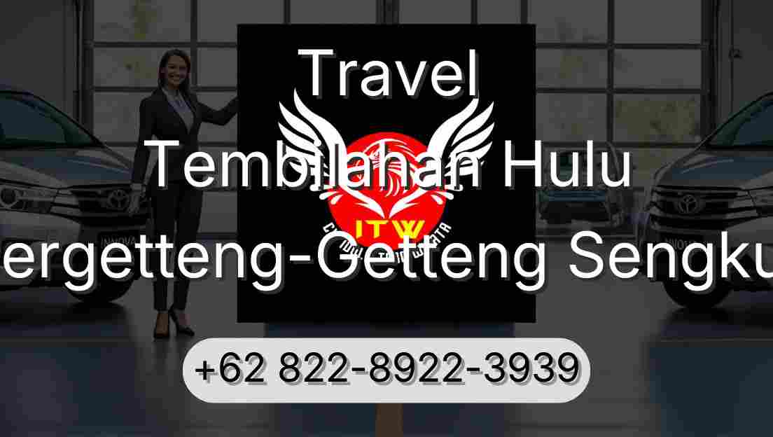 Travel Tembilahan Hulu Pergetteng-Getteng Sengkut