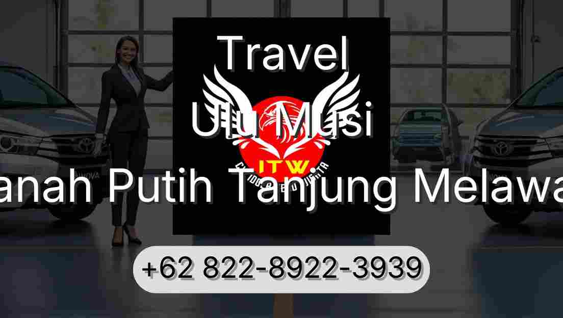 Travel Ulu Musi Tanah Putih Tanjung Melawan
