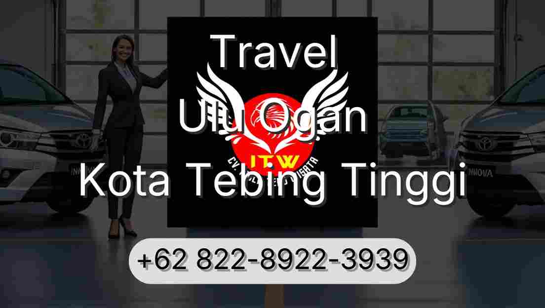 Travel Ulu Ogan Kota Tebing Tinggi